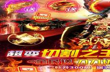 《烈火战神-超变切割<em>之王</em>》新服2022年07月19日开启 下载全新版《烈火战神-超变切割<em>之王</em>》专享新