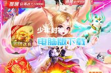 少年封神-送千充特权电脑版下载 最全少年封神-送千充特权电脑版攻略