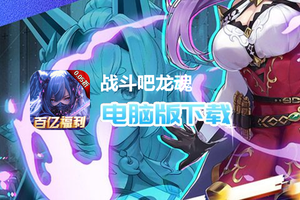战斗吧龙魂（0.05百亿补贴福利版）
