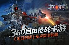 360°自由枪战手游《<em>末日</em>封锁》安卓首测前瞻