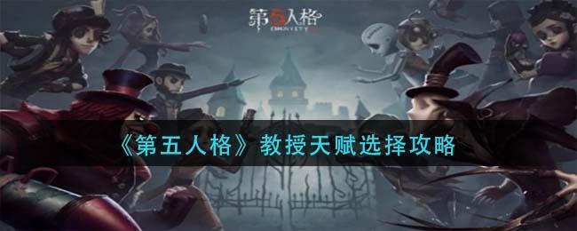 《第五人格》教授天赋如何选择