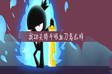 我功夫特牛吸血刀好用吗 基础属性特殊能力图鉴介绍