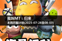 <em>我叫</em><em>MT</em>：<em>归来</em>本周开服时刻表，抓住每一个机会！(2025-07-28至03)