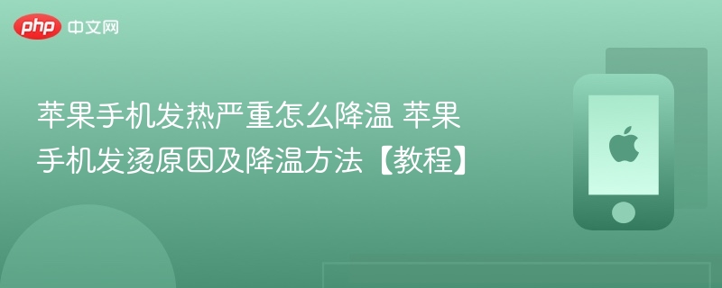 苹果手机发热严重怎么降温 苹果手机发烫原因及降温方法【教程】 - 98游戏