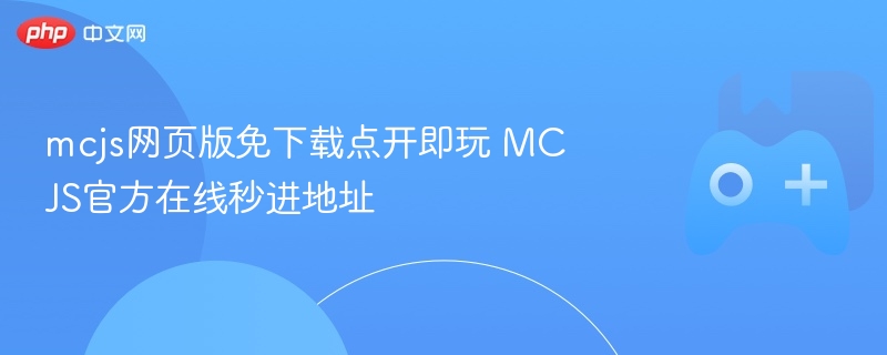 mcjs网页版免下载点开即玩 mcjs官方在线秒进地址 - 98游戏