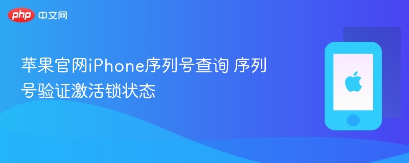 苹果官网iphone序列号查询 序列号验证激活锁状态 - 98游戏