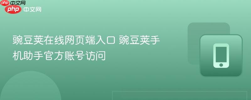 豌豆荚在线网页端入口 豌豆荚手机助手官方账号访问