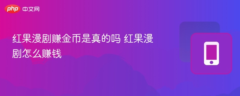 红果漫剧赚金币是真的吗 红果漫剧怎么赚钱 - 98游戏