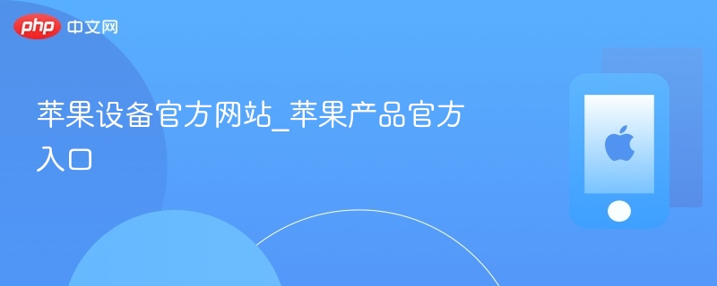 苹果设备官方网站_苹果产品官方入口 - 98游戏