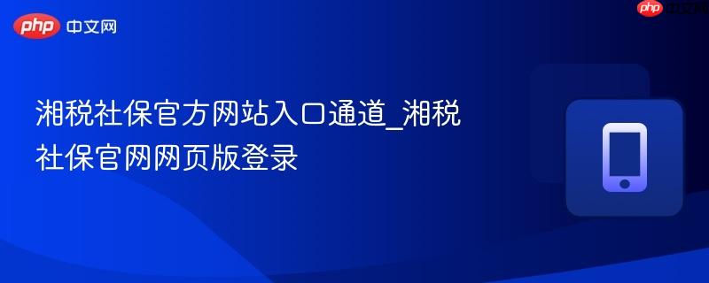 湘税社保官方网站入口通道_湘税社保官网网页版登录