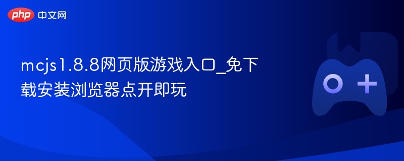 mcjs1.8.8网页版游戏入口_免下载安装浏览器点开即玩 - 98游戏