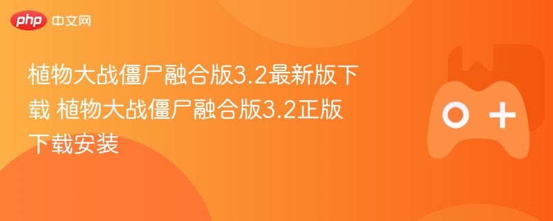 植物大战僵尸融合版3.2最新版下载 植物大战僵尸融合版3.2正版下载安装 - 98游戏