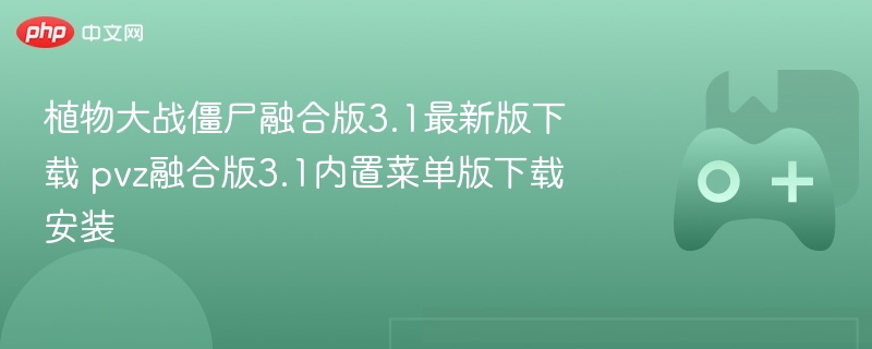 植物大战僵尸融合版3.1最新版下载 pvz融合版3.1内置菜单版下载安装 - 98游戏