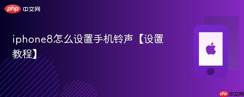 iphone8怎么设置手机铃声【设置教程】