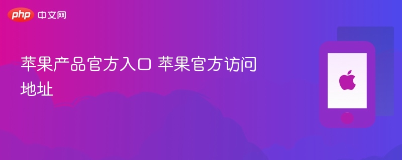 苹果产品官方入口 苹果官方访问地址 - 98游戏