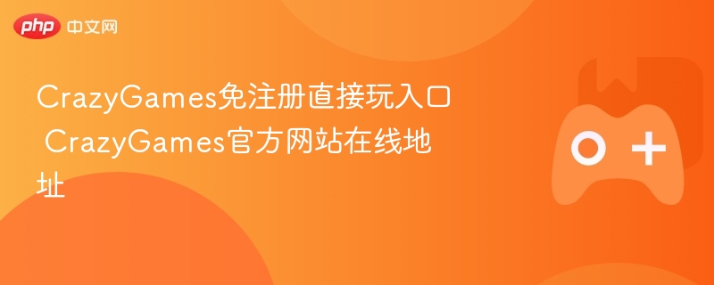 crazygames免注册直接玩入口 crazygames官方网站在线地址 - 98游戏
