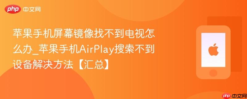 苹果手机屏幕镜像找不到电视怎么办_苹果手机airplay搜索不到设备解决方法【汇总】