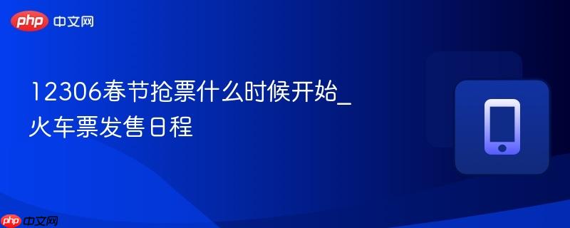 12306春节抢票什么时候开始_火车票发售日程