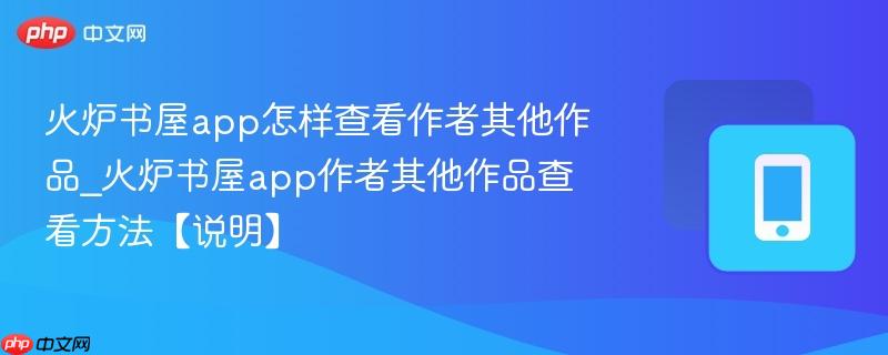 火炉书屋app怎样查看作者其他作品_火炉书屋app作者其他作品查看方法【说明】