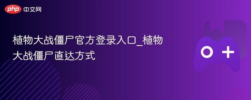 植物大战僵尸官方登录入口_植物大战僵尸直达方式 - 98游戏