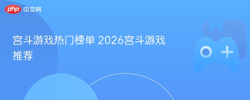 宫斗游戏热门榜单 2026宫斗游戏推荐 - 98游戏