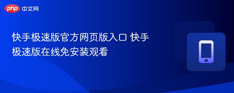 快手极速版官方网页版入口 快手极速版在线免安装观看 - 98游戏