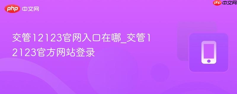 交管12123官网入口在哪_交管12123官方网站登录