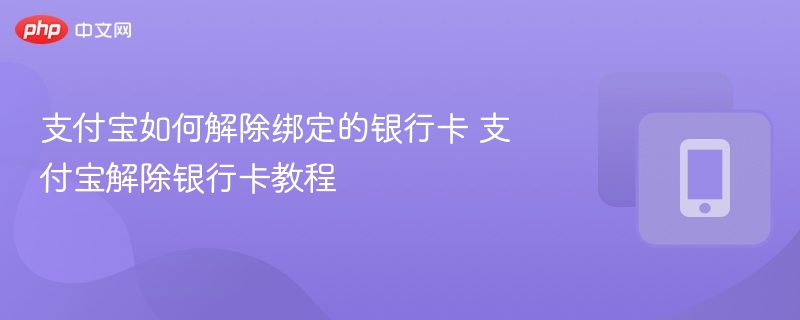 支付宝如何解除绑定的银行卡 支付宝解除银行卡教程 - 98游戏