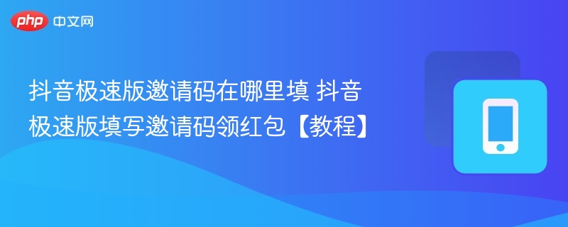抖音极速版邀请码在哪里填 抖音极速版填写邀请码领红包【教程】 - 98游戏