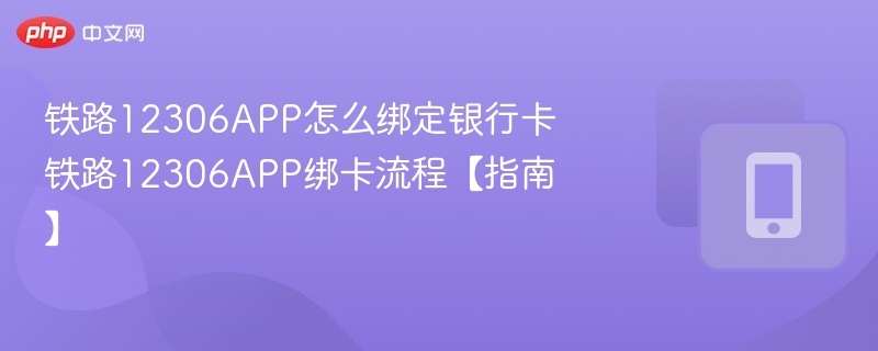 铁路12306app怎么绑定银行卡 铁路12306app绑卡流程【指南】 - 98游戏