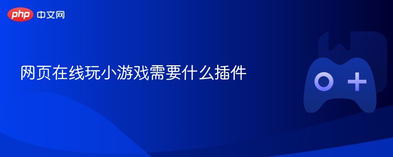 网页在线玩小游戏需要什么插件 - 98游戏