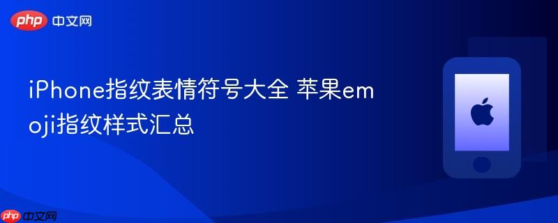 iphone指纹表情符号大全 苹果emoji指纹样式汇总