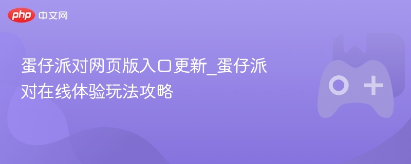 蛋仔派对网页版入口更新_蛋仔派对在线体验玩法攻略 - 98游戏