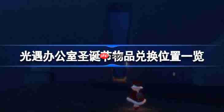 光遇办公室圣诞节物品兑换位置在哪-光遇办公室圣诞节物品兑换位置一览