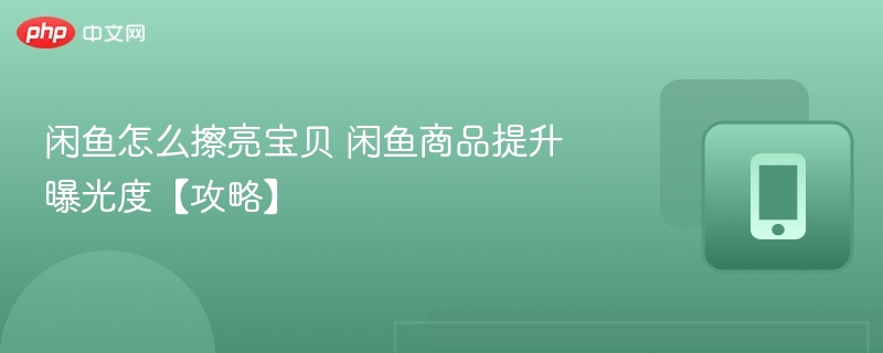 闲鱼怎么擦亮宝贝 闲鱼商品提升曝光度【攻略】 - 98游戏