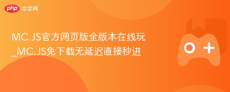 mc.js官方网页版全版本在线玩_mc.js免下载无延迟直接秒进 - 98游戏