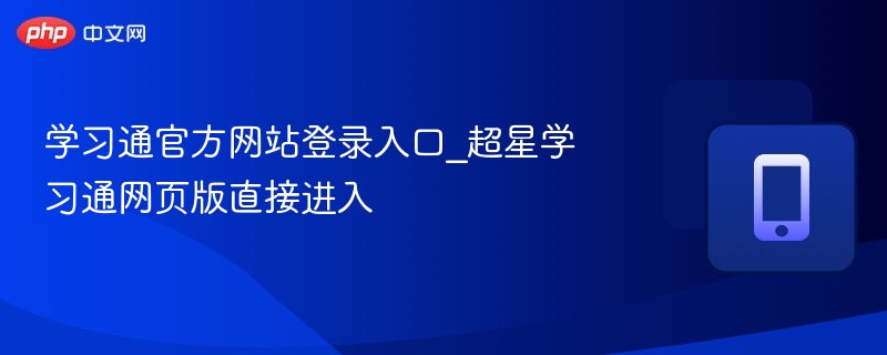 学习通官方网站登录入口_超星学习通网页版直接进入 - 98游戏