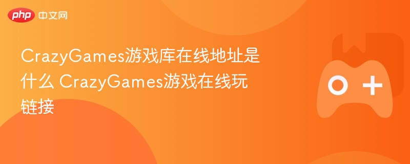 crazygames游戏库在线地址是什么 crazygames游戏在线玩链接 - 98游戏