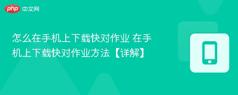 怎么在手机上下载快对作业 在手机上下载快对作业方法【详解】 - 98游戏