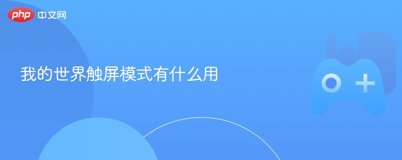 我的世界触屏模式有什么用 - 98游戏