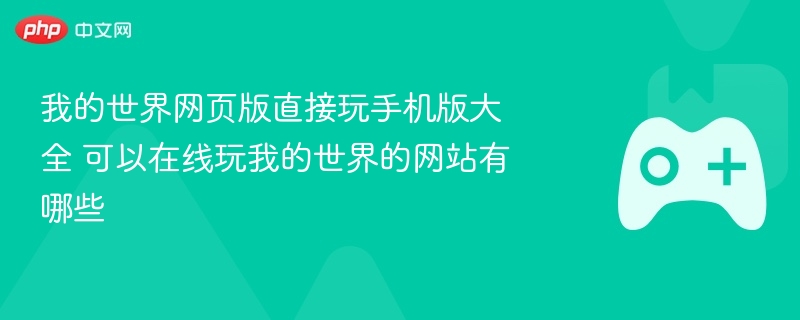 我的世界网页版直接玩手机版大全 可以在线玩我的世界的网站有哪些 - 98游戏