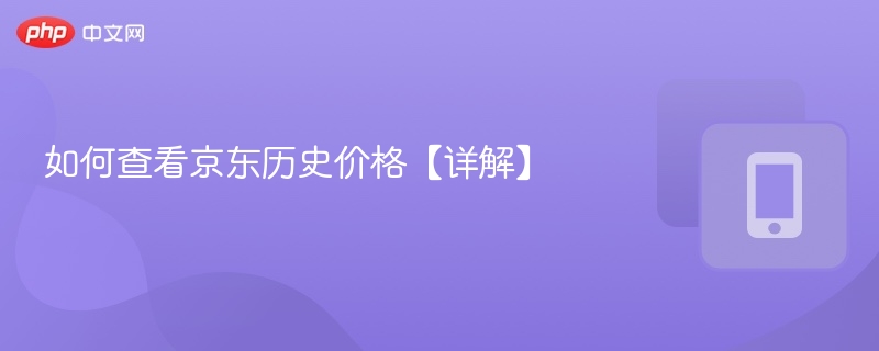 如何查看京东历史价格【详解】 - 98游戏