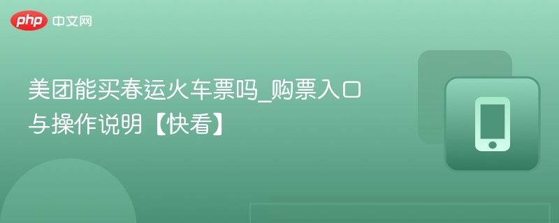 美团能买春运火车票吗_购票入口与操作说明【快看】 - 98游戏