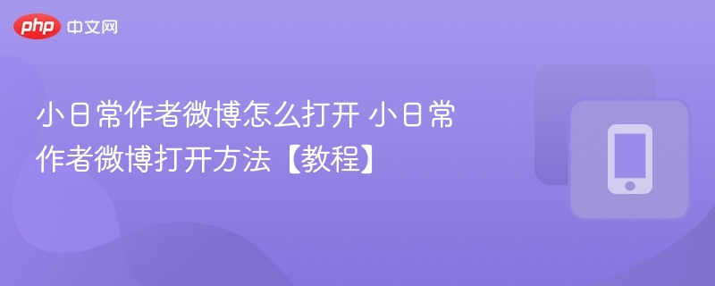 小日常作者微博怎么打开 小日常作者微博打开方法【教程】 - 98游戏