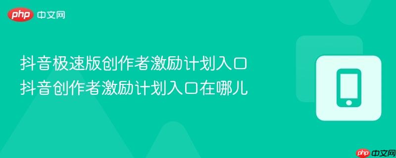 抖音极速版创作者激励计划入口 抖音创作者激励计划入口在哪儿