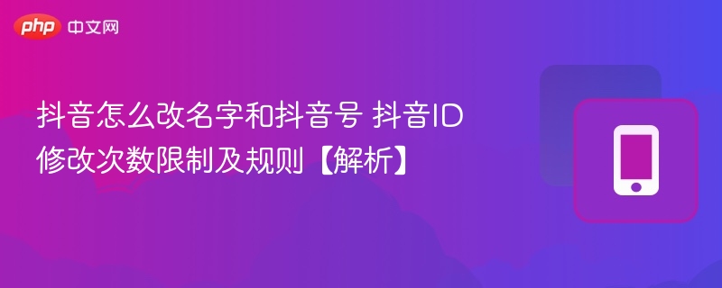 抖音怎么改名字和抖音号 抖音id修改次数限制及规则【解析】  - 98游戏