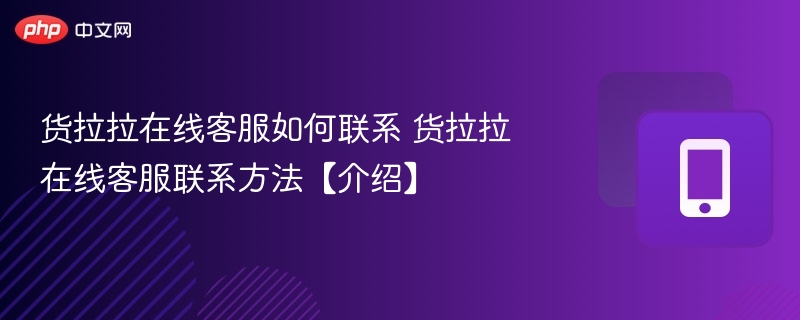货拉拉在线客服如何联系 货拉拉在线客服联系方法【介绍】 - 98游戏