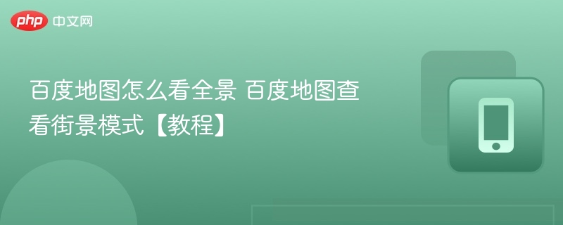 百度地图怎么看全景 百度地图查看街景模式【教程】 - 98游戏