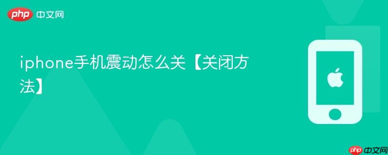 iphone手机震动怎么关【关闭方法】