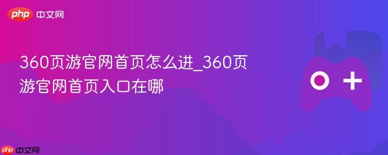 360页游官网首页怎么进_360页游官网首页入口在哪